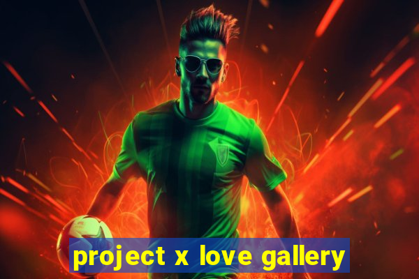 project x love gallery